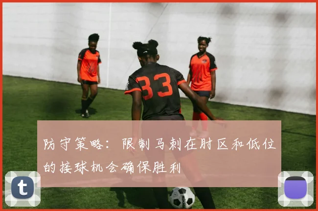 防守策略：限制马刺在肘区和低位的接球机会确保胜利